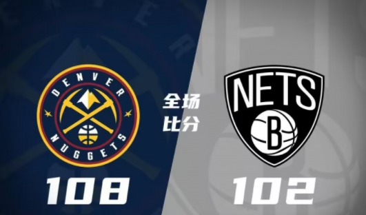 掘金108-102战胜篮网 约基奇22+17+10 穆雷25+8 布里奇斯23分